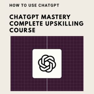 ChatGPT Mastery Complete Upskilling Course